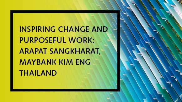 Inspiring change and purposeful work: Arapat Sangkharat, Maybank Kim Eng Thailand Inspiring change and purposeful work: Arapat Sangkharat, Maybank Kim Eng Thailand